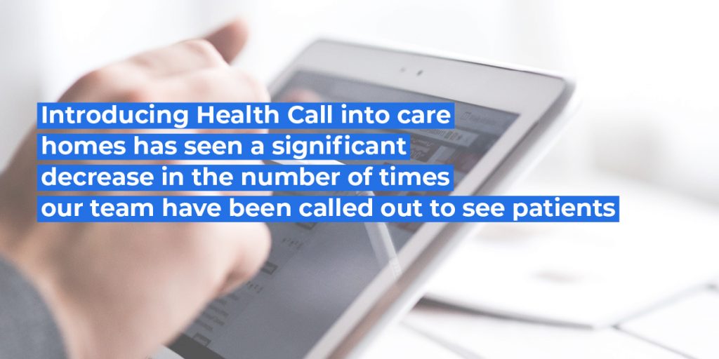 Introducing Healt Call into care homes has seen a significant decrease in the number of times our team have been called out to see patients